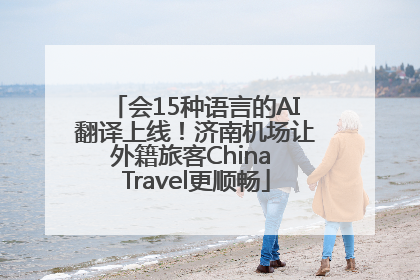 会15种语言的AI翻译上线！济南机场让外籍旅客China Travel更顺畅