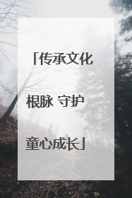 传承文化根脉 守护童心成长
