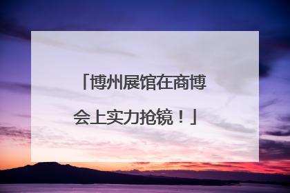 博州展馆在商博会上实力抢镜！