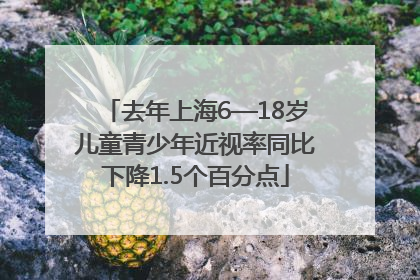去年上海6—18岁儿童青少年近视率同比下降1.5个百分点