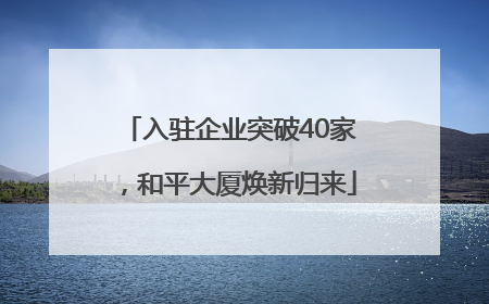 入驻企业突破40家，和平大厦焕新归来