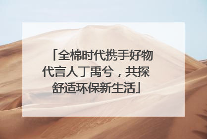 全棉时代携手好物代言人丁禹兮，共探舒适环保新生活