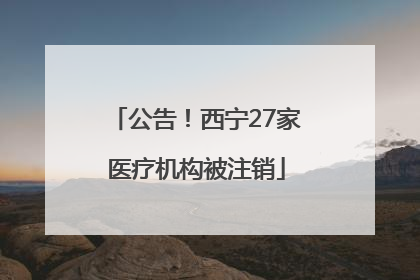 公告！西宁27家医疗机构被注销