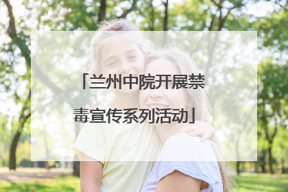 兰州中院开展禁毒宣传系列活动