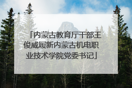 内蒙古教育厅干部王俊威履新内蒙古机电职业技术学院党委书记