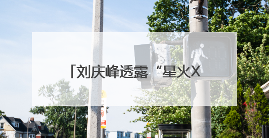 刘庆峰透露“星火X1”7月份再升级