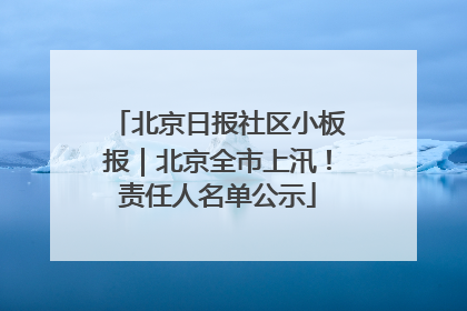 北京日报社区小板报｜北京全市上汛！责任人名单公示