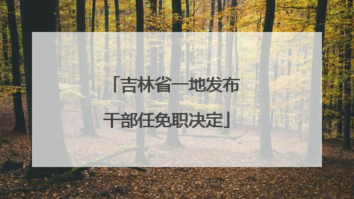 吉林省一地发布干部任免职决定