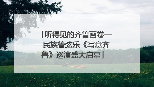 听得见的齐鲁画卷——民族管弦乐《写意齐鲁》巡演盛大启幕