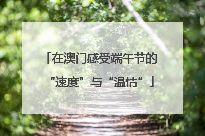 在澳门感受端午节的“速度”与“温情”