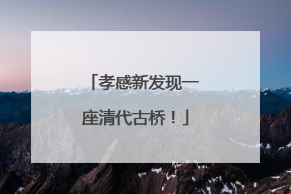孝感新发现一座清代古桥！