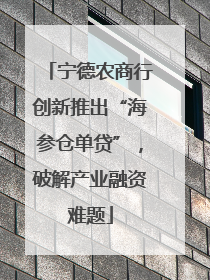 宁德农商行创新推出“海参仓单贷”，破解产业融资难题