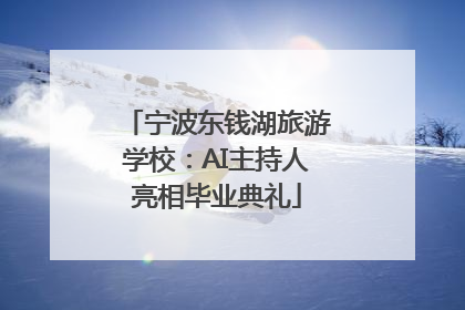 宁波东钱湖旅游学校：AI主持人亮相毕业典礼