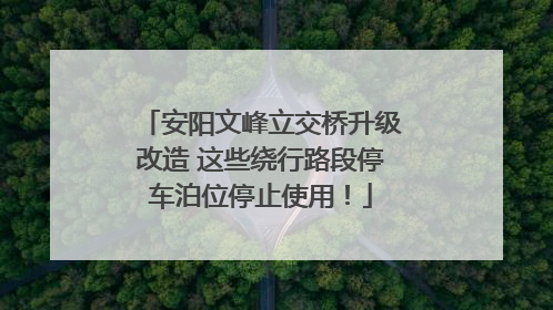 安阳文峰立交桥升级改造 这些绕行路段停车泊位停止使用！