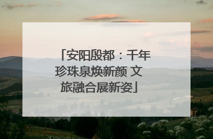 安阳殷都：千年珍珠泉焕新颜 文旅融合展新姿