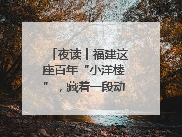 夜读丨福建这座百年“小洋楼”，藏着一段动人故事……