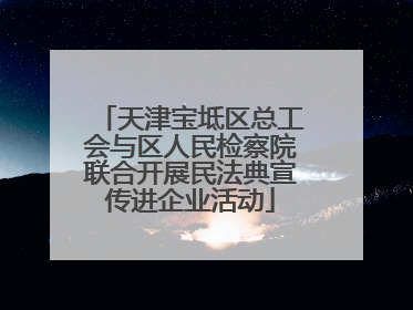 天津宝坻区总工会与区人民检察院联合开展民法典宣传进企业活动