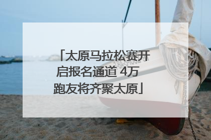 太原马拉松赛开启报名通道 4万跑友将齐聚太原