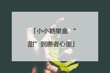 小小糖果盒 “甜”到患者心里