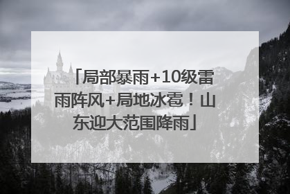 局部暴雨+10级雷雨阵风+局地冰雹！山东迎大范围降雨