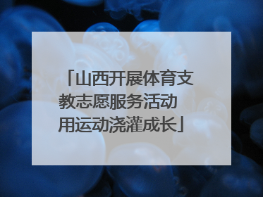 山西开展体育支教志愿服务活动 用运动浇灌成长
