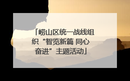 崂山区统一战线组织“智览新篇 同心奋进”主题活动