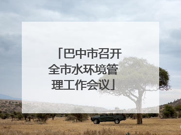 巴中市召开全市水环境管理工作会议