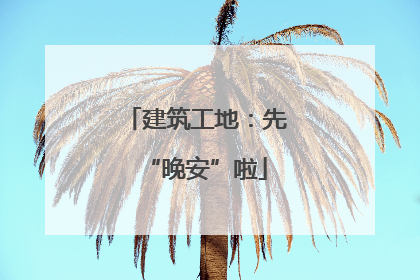 建筑工地：先“晚安”啦