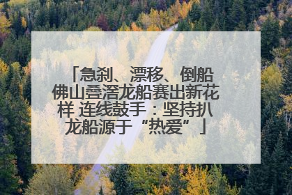 急刹、漂移、倒船 佛山叠滘龙船赛出新花样 连线鼓手：坚持扒龙船源于“热爱”