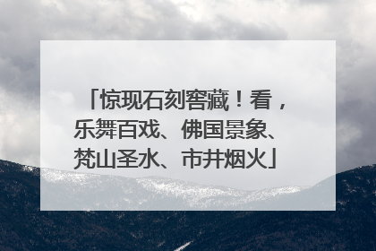 惊现石刻窖藏！看，乐舞百戏、佛国景象、梵山圣水、市井烟火