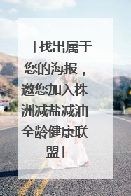 找出属于您的海报，邀您加入株洲减盐减油全龄健康联盟