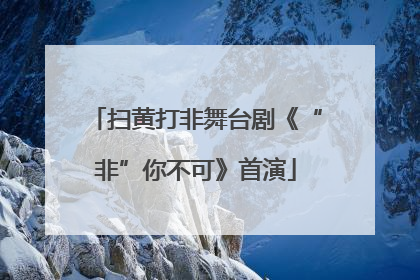 扫黄打非舞台剧《“非”你不可》首演