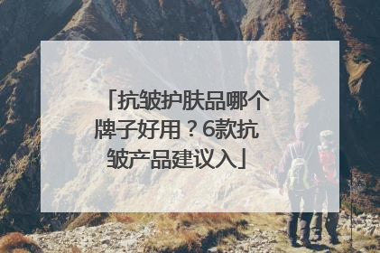 抗皱护肤品哪个牌子好用？6款抗皱产品建议入