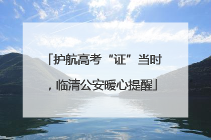 护航高考“证”当时，临清公安暖心提醒