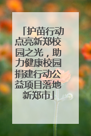 护苗行动点亮新郑校园之光，助力健康校园捐建行动公益项目落地新郑市