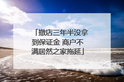 撤店三年半没拿到保证金 商户不满居然之家拖延