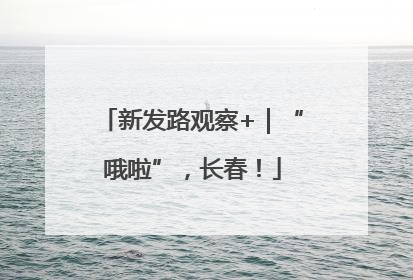 新发路观察+｜“哦啦”，长春！