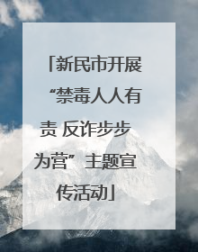 新民市开展“禁毒人人有责 反诈步步为营”主题宣传活动