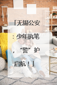 无锡公安：少年执笔，“警”护启航！