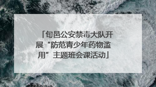 旬邑公安禁毒大队开展“防范青少年药物滥用”主题班会课活动