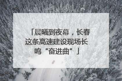 晨曦到夜幕，长春这条高速建设现场长鸣“奋进曲”