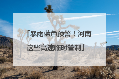 暴雨蓝色预警！河南这些高速临时管制