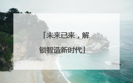 未来已来，解锁智造新时代