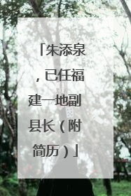 朱添泉，已任福建一地副县长（附简历）