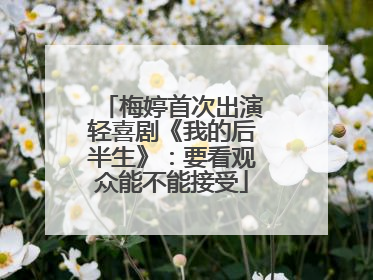 梅婷首次出演轻喜剧《我的后半生》：要看观众能不能接受