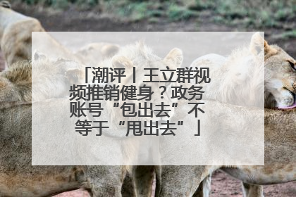 潮评丨王立群视频推销健身？政务账号“包出去”不等于“甩出去”