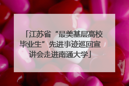 江苏省“最美基层高校毕业生”先进事迹巡回宣讲会走进南通大学