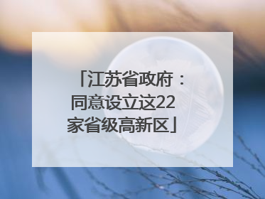 江苏省政府：同意设立这22家省级高新区