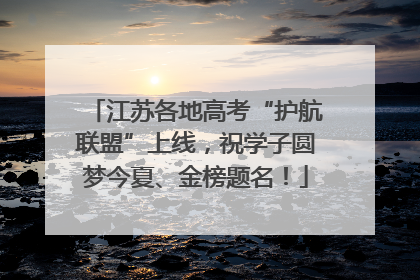 江苏各地高考“护航联盟”上线，祝学子圆梦今夏、金榜题名！