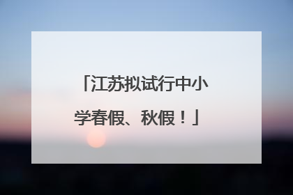 江苏拟试行中小学春假、秋假！